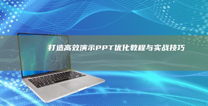 打造高效演示：PPT优化教程与实战技巧